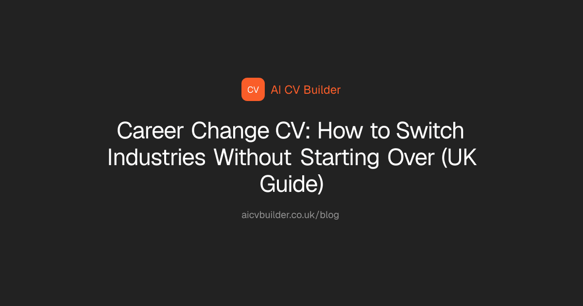 Career Change CV: How to Switch Industries Without Starting Over (UK Guide)