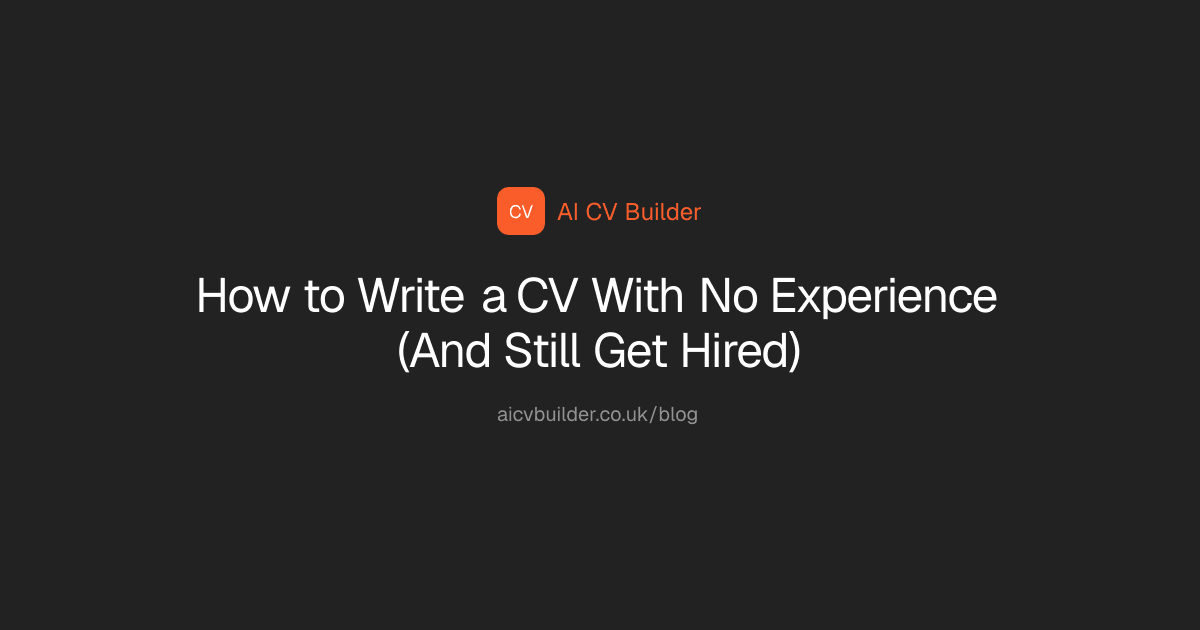 How to Write a CV With No Experience (And Still Get Hired)