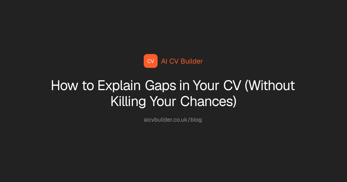 How to Explain Gaps in Your CV (Without Killing Your Chances)