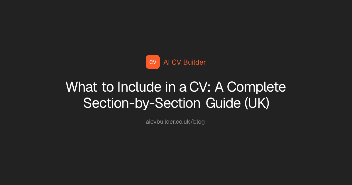 What to Include in a CV: A Complete Section-by-Section Guide (UK)